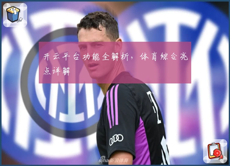 开云平台功能全解析，体育综合亮点详解