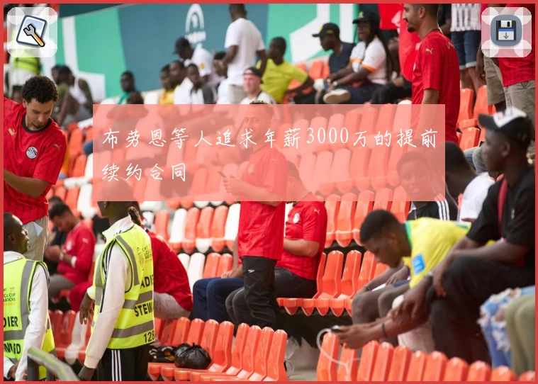布劳恩等人追求年薪3000万的提前续约合同