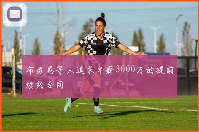 布劳恩等人追求年薪3000万的提前续约合同