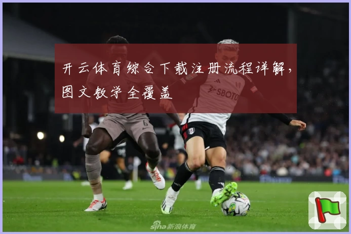开云体育综合下载注册流程详解，图文教学全覆盖
